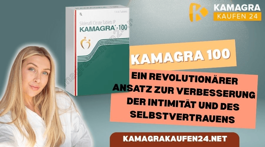 Kamagra 100 – Ein revolutionärer Ansatz zur Verbesserung der Intimität und des Selbstvertrauens